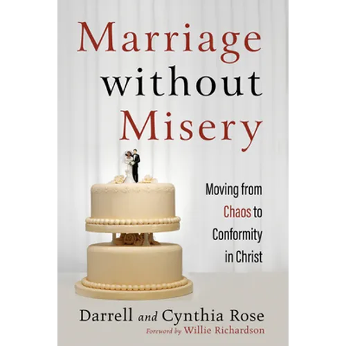 Marriage Without Misery: Moving from Chaos to Conformity in Christ