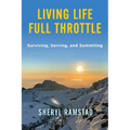 Living Life Full Throttle: Surviving, Serving, and Summiting a Memoir: Surviving, Serving, and Summiting a Memoir