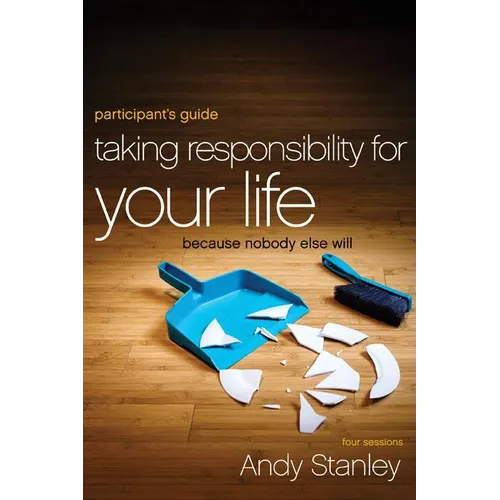 A Taking Responsibility for Your Life Bible Study Participant's Guide: Because Nobody Else Will (Participant's Guide)