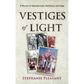Vestiges of Light: A Memoir of Abandonment, Resilience, and Hope