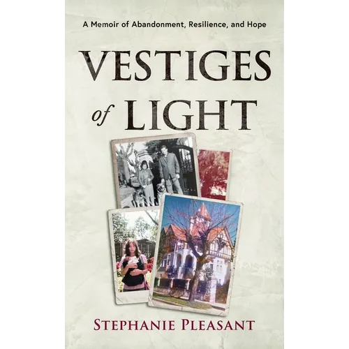 Vestiges of Light: A Memoir of Abandonment, Resilience, and Hope