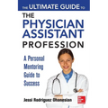 The Ultimate Guide to the Physician Assistant Profession: A Personal Mentoring Guide to Success