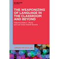The Weaponizing of Language in the Classroom and Beyond