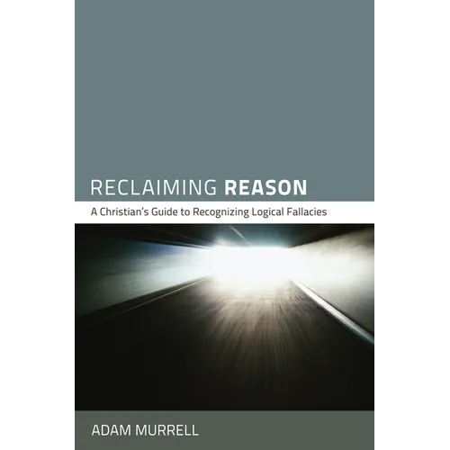 Reclaiming Reason: A Christian's Guide to Recognizing Logical Fallacies