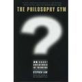 The Philosophy Gym: 25 Short Adventures in Thinking