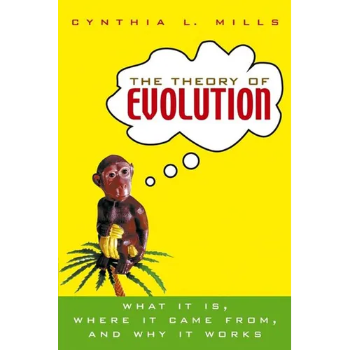 The Theory of Evolution: What It Is, Where It Came From, and Why It Works