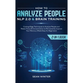 How to Analyze People: NLP 2.0 and Brain Training 2-in-1: Book Cutting-Edge Techniques to Analyze People and Retain Focus & Concentration to Permanent