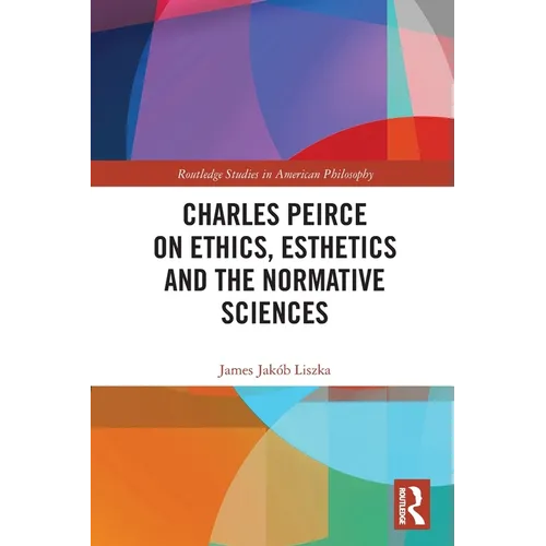 Charles Peirce on Ethics, Esthetics and the Normative Sciences