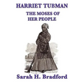 Harriet Tubman, the Moses of Her People: A Biographical Account of the Underground Railroad and Its Most Famous Conductor