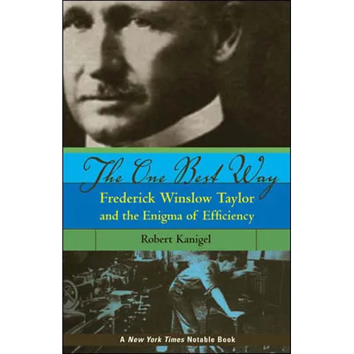 The One Best Way: Frederick Winslow Taylor and the Enigma of Efficiency