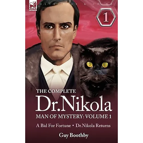 The Complete Dr Nikola-Man of Mystery: Volume 1-A Bid for Fortune & Dr Nikola Returns
