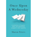 Once Upon A Wednesday: A collection of thoughts, ideas, and experiences wrapped in short vignettes