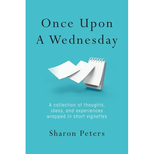 Once Upon A Wednesday: A collection of thoughts, ideas, and experiences wrapped in short vignettes