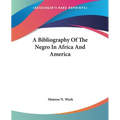 A Bibliography Of The Negro In Africa And America