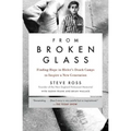 From Broken Glass: Finding Hope in Hitler's Death Camps to Inspire a New Generation