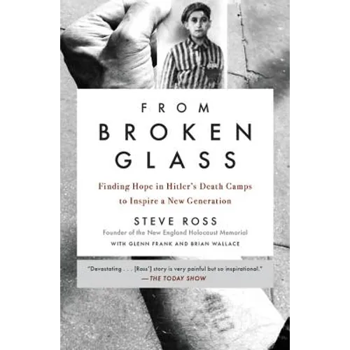 From Broken Glass: Finding Hope in Hitler's Death Camps to Inspire a New Generation