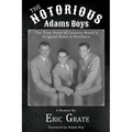 The Notorious Adams Boys: The True Story of Country Music's Original Band of Brothers