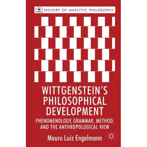 Wittgenstein's Philosophical Development: Phenomenology, Grammar, Method, and the Anthropological View