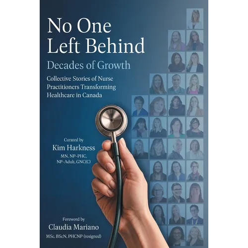 No One Left Behind: Decades of Growth: Collective Stories of Nurse Practitioners Transforming Healthcare in Canada