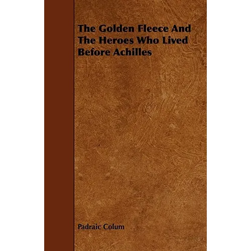 The Golden Fleece and the Heroes Who Lived Before Achilles