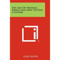 The Art Of Writing Songs And How To Play A Guitar