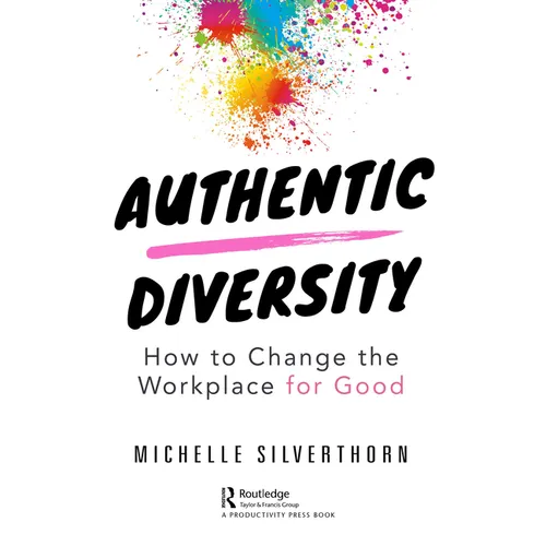Authentic Diversity: How to Change the Workplace for Good
