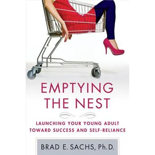 Emptying the Nest: Launching Your Young Adult Toward Success and Self-Reliance