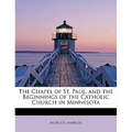 The Chapel of St. Paul, and the Beginnings of the Catholic Church in Minnesota