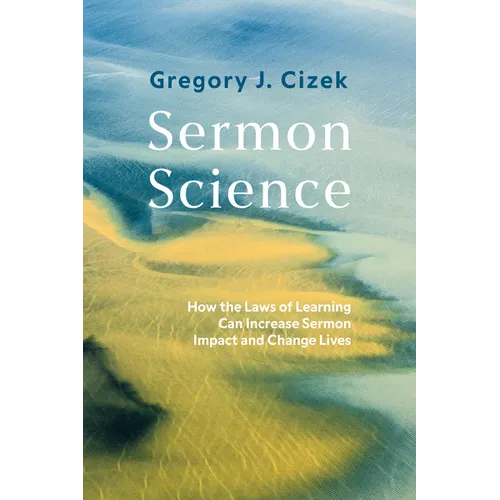 Sermon Science: How the Laws of Learning Can Increase Sermon Impact and Change Lives
