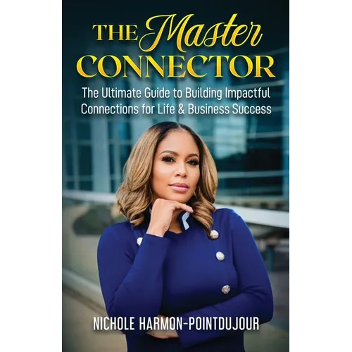 The Master Connector: The Ultimate Guide to Building Impactful Connections for Life & Business Success