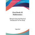 First Book Of Mathematics: Being An Easy And Practical Introduction To The Study