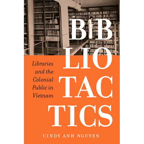 Bibliotactics: Libraries and the Colonial Public in Vietnam Volume 22