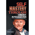 Self Mastery Through Conscious Autosuggestion