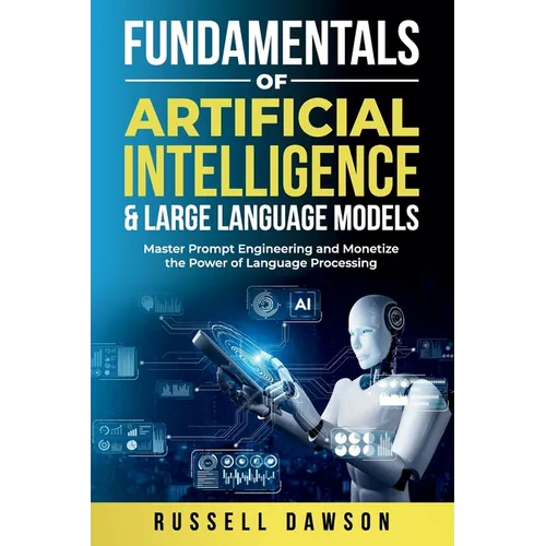 Fundamentals of Artificial Intelligence & Large Language Models: Master Prompt Engineering and Monetize the Power of Language Processing