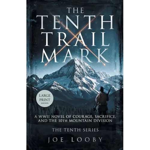 The Tenth Trail Mark: A WWII Novel of Courage, Sacrifice, and the 10th Mountain Division