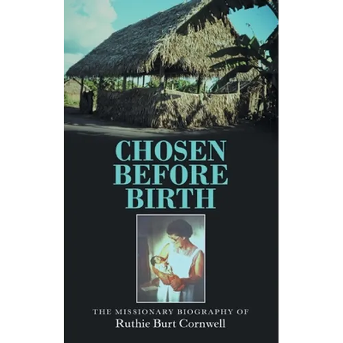 Chosen Before Birth: The Missionary Biography of Ruthie Burt Cornwell