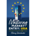 Mastering Market Entry: USA: The European's Guide to Making It Big in America