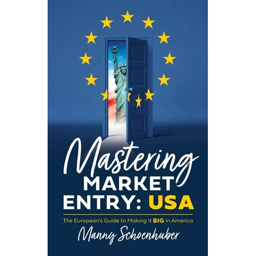 Mastering Market Entry: USA: The European's Guide to Making It Big in America