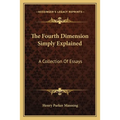 The Fourth Dimension Simply Explained: A Collection Of Essays