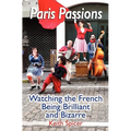 Paris Passions: Watching the French Being Brilliant and Bizarre