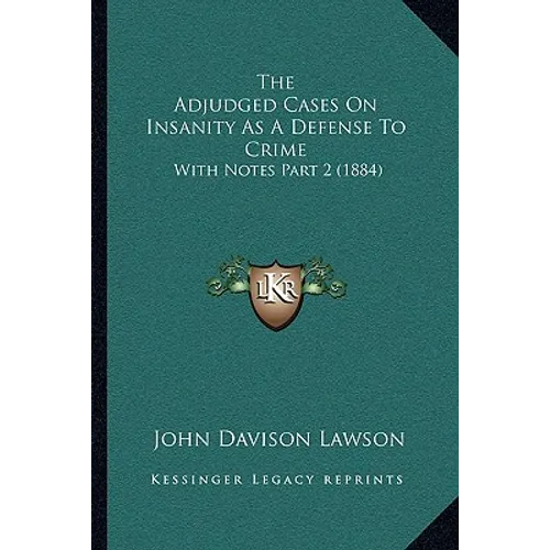 The Adjudged Cases On Insanity As A Defense To Crime: With Notes Part 2 (1884)