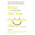 What Are You Optimistic About?: Today's Leading Thinkers on Why Things Are Good and Getting Better