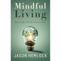 Mindful Living: How to Take Life One Step at a Time