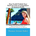 How To Self-Publish Your Book For Free on CreateSpace & Amazon Kindle: Make Your Dream Come True! Make Money Creating & Publishing eBooks on Amazon