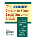 The Court TV Cradle-To-Grave Legal Survival Guide: A Complete Resource for Any Question You May Have about the Law