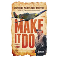 Make It Do: A Spitfire Pilot's True Story of WWII Grit and Survival