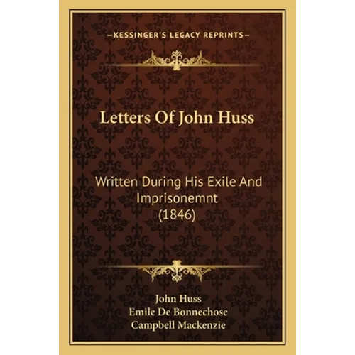 Letters Of John Huss: Written During His Exile And Imprisonemnt (1846)