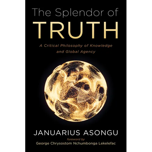 The Splendor of Truth: A Critical Philosophy of Knowledge and Global Agency