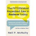The Fifteen Most Repeated Lies in Business Today: Falsehoods and Half-Truths Told by CEOs and Business Leaders (And How to Rephrase Them)