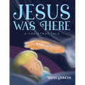Jesus Was Here: A Christmas Tale